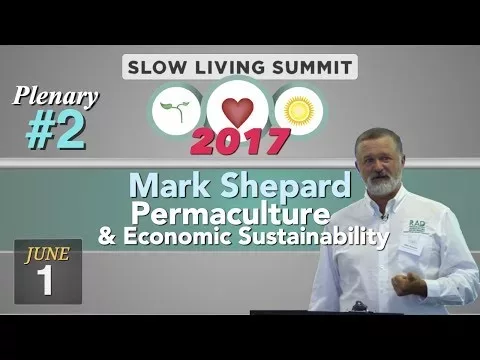 2017 Slow Living Summit #2: Permaculture & Economic Sustainability, Mark Shepard