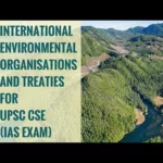 Important International Environmental Organisations/Treaties for UPSC CSE (IAS Exam)