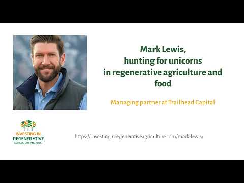 Mark Lewis, hunting for unicorns in regenerative agriculture and food